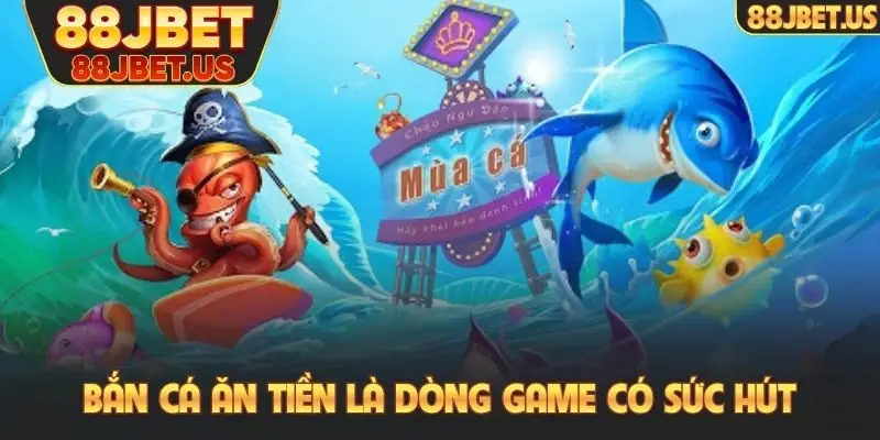 Bắn cá ăn tiền là dòng game có sức hút