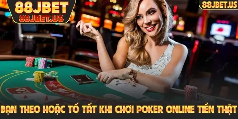 Chơi Poker Online Tiền Thật: Đấu Trí Quyết Liệt Qua Các Vòng 4 Bạn theo hoặc tố tất khi chơi poker online tiền thật