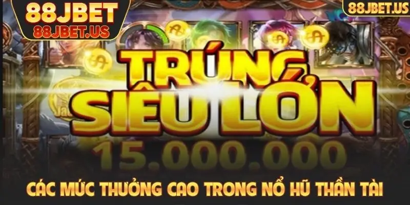 Nổ Hũ Thần Tài - Chinh Phục Jackpot Triệu Đô Tại 88JBET 4 Các mức thưởng cao trong nổ hũ Thần tài