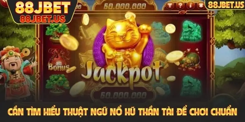 Nổ Hũ Thần Tài - Chinh Phục Jackpot Triệu Đô Tại 88JBET 5 Cần tìm hiểu thuật ngữ nổ hũ Thần tài để chơi chuẩn