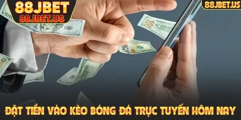 Đặt tiền vào kèo bóng đá trực tuyến hôm nay