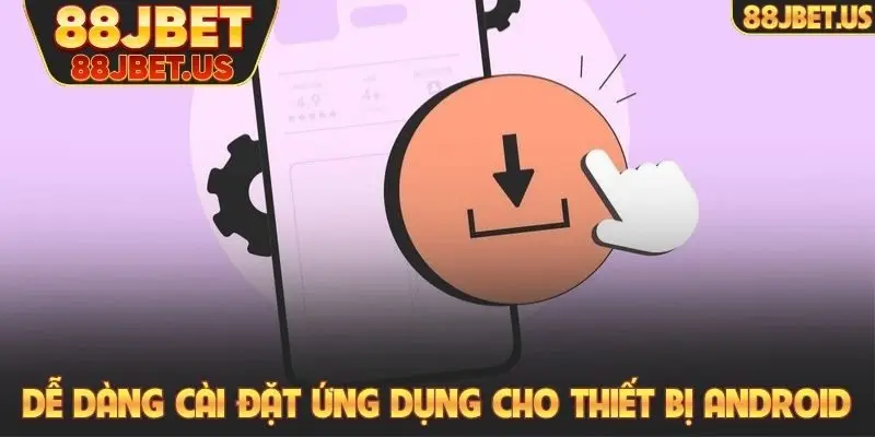 Tải app 88JBET 2 Dễ dàng cài đặt ứng dụng cho mọi thiết bị Android