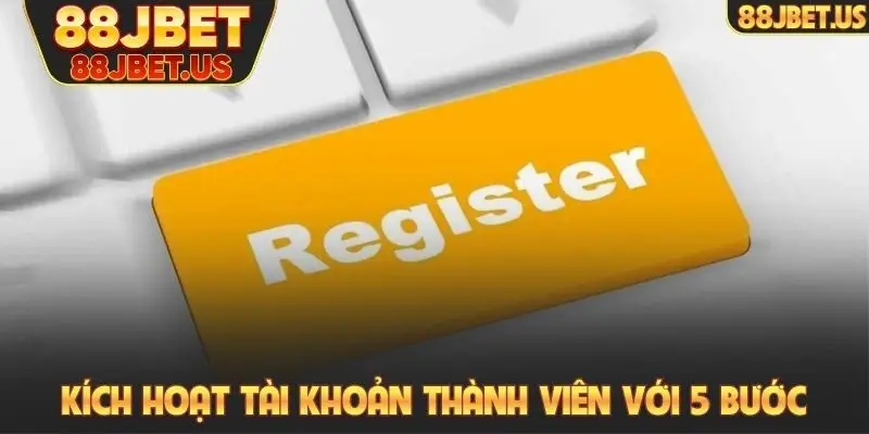 Kích hoạt tài khoản thành viên nhanh với 5 bước