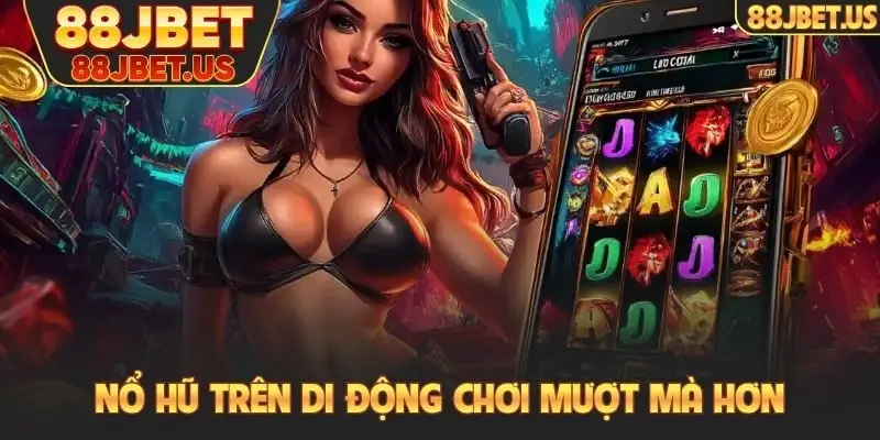 Nổ Hũ Trên Di Động - Chơi Mượt Mà Dễ Săn Jackpot Nhất 2 Nổ hũ trên di động chơi mượt mà hơn