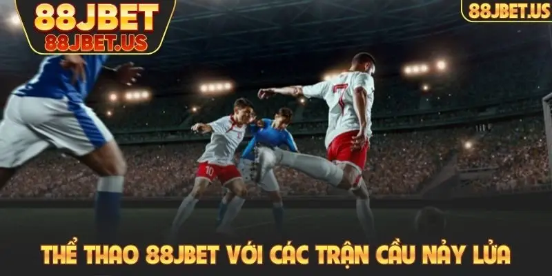 Thể thao 88JBET với các trận cầu nảy lửa