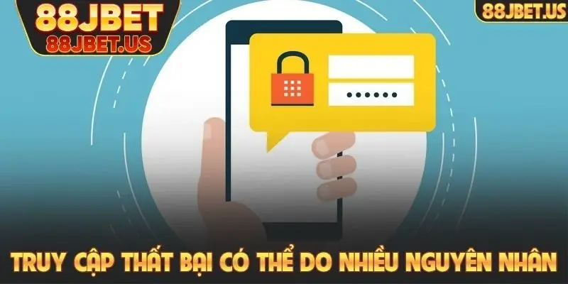 Truy cập thất bại có thể do nhiều nguyên nhân khác nhau